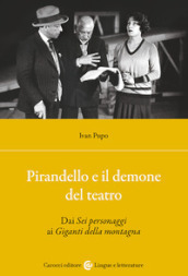 Pirandello e il demone del teatro. Dai «Sei personaggi» ai «Giganti della montagna»