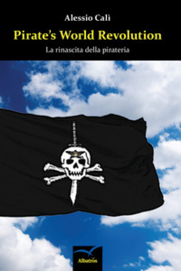 Pirate's world revolution. La rinascita della pirateria - Alessio Calì