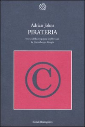 Pirateria. Storia della proprietà intellettuale da Gutenberg a Google - Adrian Johns