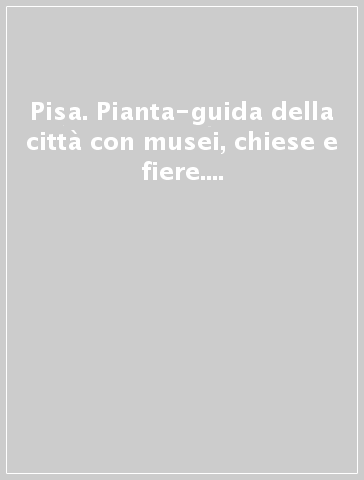 Pisa. Pianta-guida della città con musei, chiese e fiere. Ediz. italiana e inglese