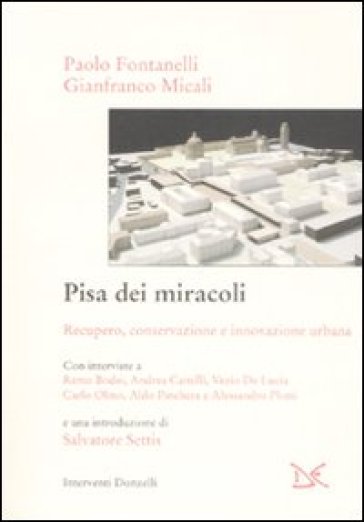 Pisa dei miracoli. Recupero, conservazione e innovazione urbana - Gianfranco Micali - Paolo Fontanelli