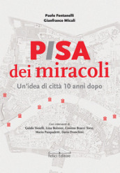 Pisa dei miracoli. Un idea di città 10 anni dopo