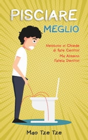 Pisciare Meglio: Nessuno vi Chiede di Fare Centro! Ma Almeno Fatela Dentro!