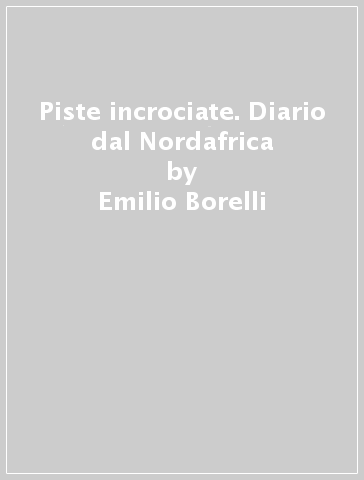 Piste incrociate. Diario dal Nordafrica - Emilio Borelli