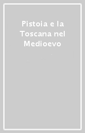 Pistoia e la Toscana nel Medioevo