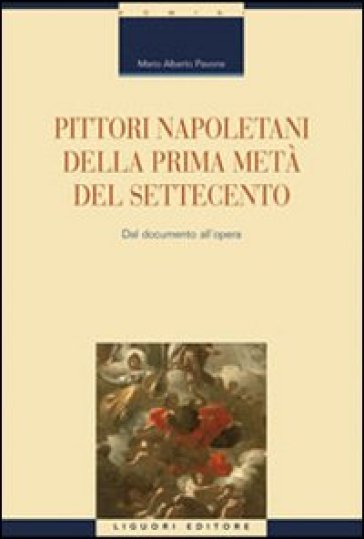 Pittori napoletani della prima metà del Settecento. Dal documento all'opera. Ediz. illustrata - Mario Alberto Pavone