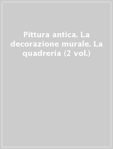 Pittura antica. La decorazione murale. La quadreria (2 vol.)