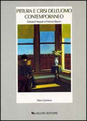 Pittura e crisi dell'uomo contemporaneo. Edward Hopper e Francis Bacon - Mara Zambon