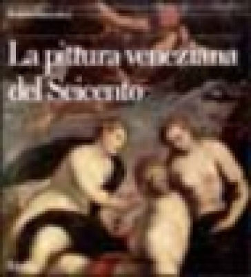 Pittura veneziana del Seicento. Ediz. illustrata - Rodolfo Pallucchini