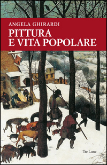 Pittura e vita popolare. Un sentiero tra Anversa e l'Italia nel secondo Cinquecento. Ediz. illustrata - Angela Ghirardi