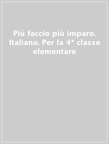 Più faccio più imparo. Italiano. Per la 4ª classe elementare