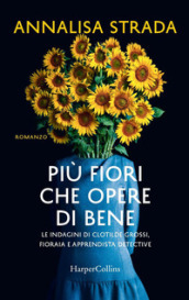 Più fiori che opere di bene. Le indagini di Clotilde Grossi, fioraia e apprendista detective