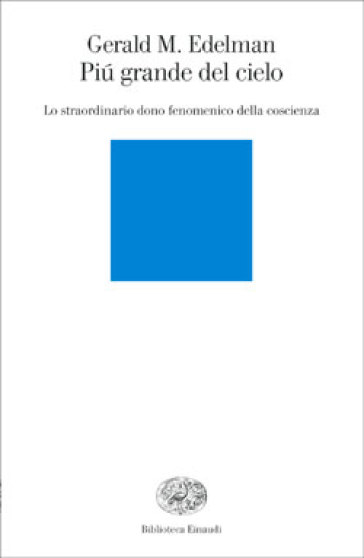 Più grande del cielo. Lo straordinario dono fenomenico della coscienza - Gerald M. Edelman