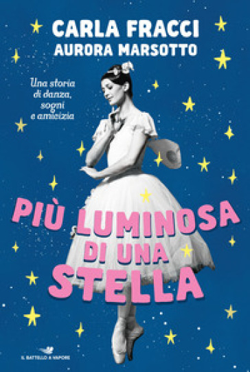 Più luminosa di una stella. Una storia di danza, sogni e amicizia - Carla Fracci - Aurora Marsotto