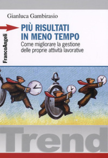 Più risultati in meno tempo. Come migliorare la gestione delle proprie attività lavorative - Gianluca Gambirasio