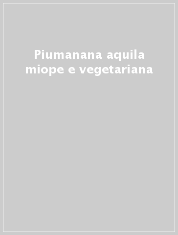 Piumanana aquila miope e vegetariana