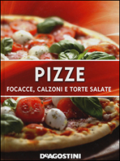 Pizze. Focacce, calzoni e torte salate. Ediz. illustrata