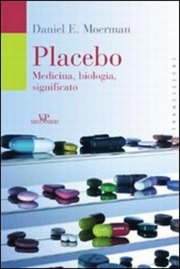 Placebo. Medicina, biologia, significato - Daniel E. Moerman