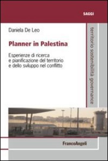 Planner in Palestina. Esperienze di ricerca e pianificazione del territorio e dello sviluppo nel conflitto - Daniela De Leo