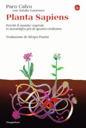 Planta sapiens. Perché il mondo vegetale ci assomiglia più di quanto crediamo