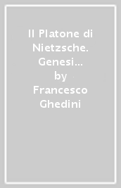 Il Platone di Nietzsche. Genesi e motivi di un titolo controverso (1864-1879)