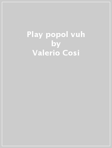 Play popol vuh - Valerio Cosi