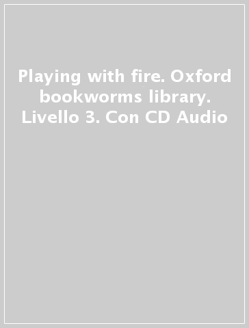 Playing with fire. Oxford bookworms library. Livello 3. Con CD Audio
