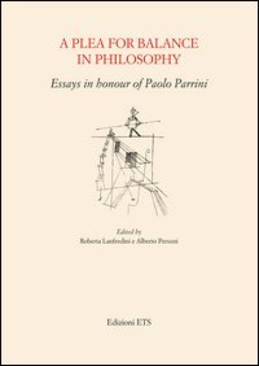 A Plea for balance in philosophy. Essays in honour of Paolo Parrini
