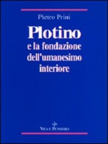 Plotino e la fondazione dell'umanesimo interiore - Pietro Prini