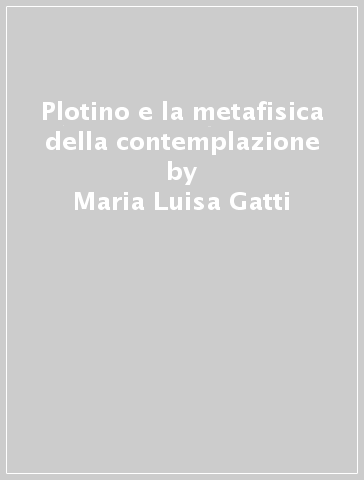 Plotino e la metafisica della contemplazione - Maria Luisa Gatti