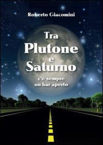 Tra Plutone e Saturno c'è sempre un bar aperto - Roberto Giacomini