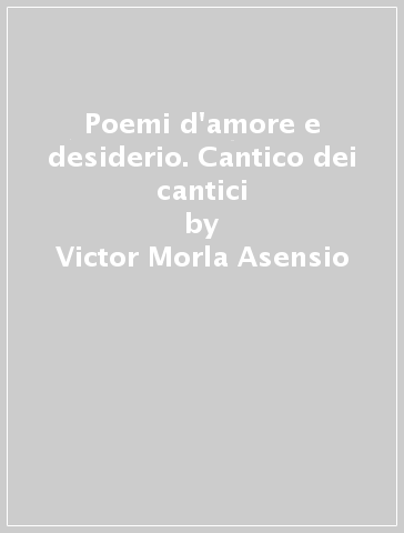 Poemi d'amore e desiderio. Cantico dei cantici - Victor Morla Asensio