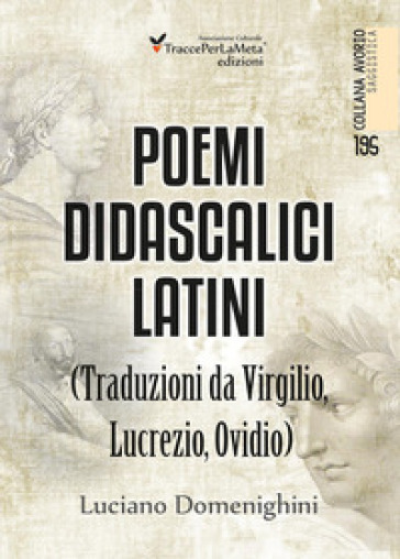 Poemi didascalici latini (traduzioni da Virgilio, Lucrezio, Ovidio) - Luciano Domenighini