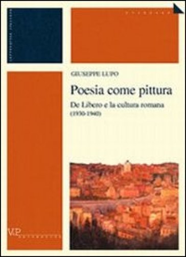Poesia come pittura. De Libero e la cultura romana (1930-1940) - Giuseppe Lupo