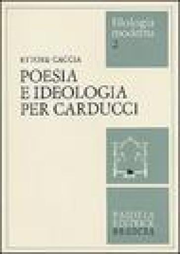 Poesia e ideologia per Carducci - Ettore Caccia