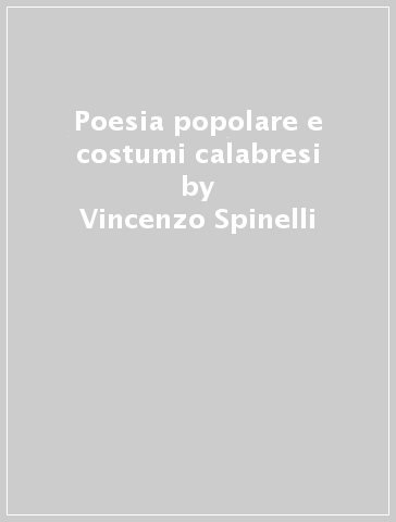 Poesia popolare e costumi calabresi - Vincenzo Spinelli