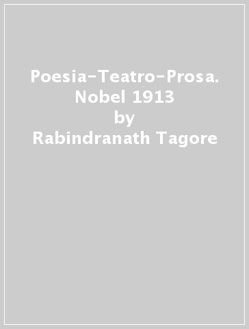 Poesia-Teatro-Prosa. Nobel 1913 - Rabindranath Tagore