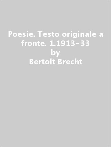 Poesie. Testo originale a fronte. 1.1913-33 - Bertolt Brecht