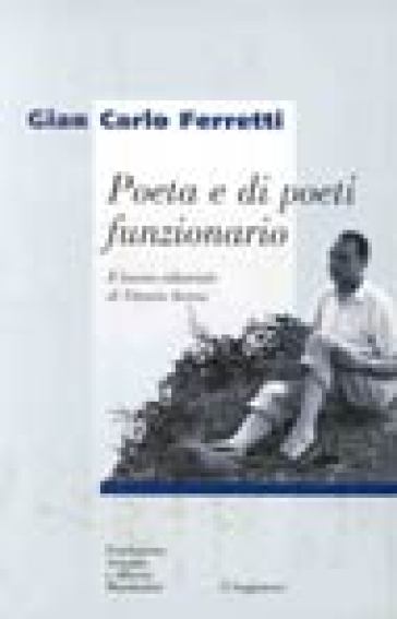 Poeta e di poeti funzionario. Il lavoro editoriale di Vittorio Sereni - Gian Carlo Ferretti