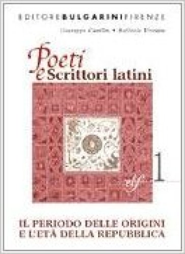 Poeti e scrittori latini. Con materiali per il docente. Per le Scuole superiori. 1.Le origini e l'età della Repubblica - Giuseppe Casillo - Raffaele Urraro