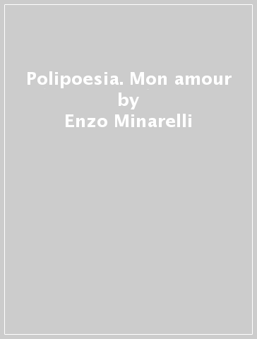 Polipoesia. Mon amour - Enzo Minarelli