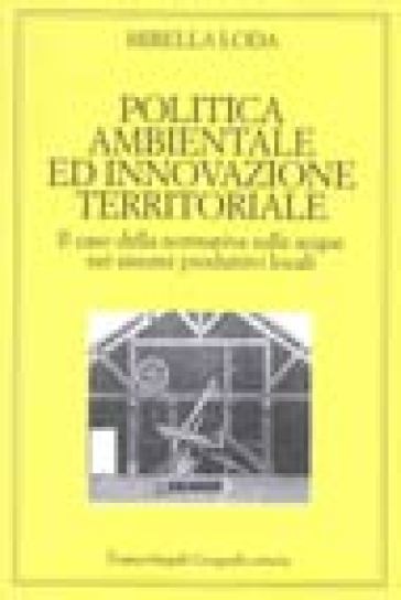 Politica ambientale ed innovazione territoriale. Il caso della normativa sulle acque nei sistemi produttivi locali - Mirella Loda