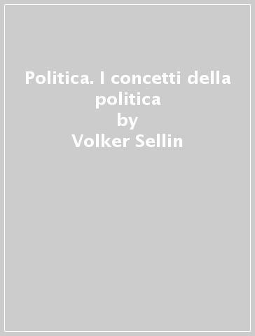 Politica. I concetti della politica - Volker Sellin