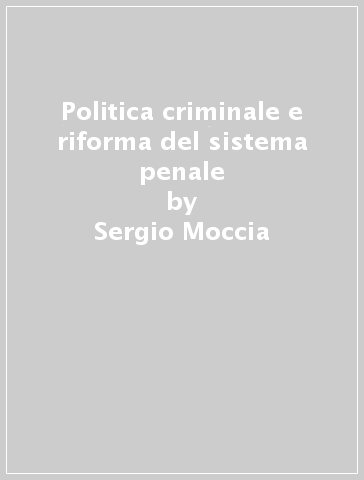 Politica criminale e riforma del sistema penale - Sergio Moccia