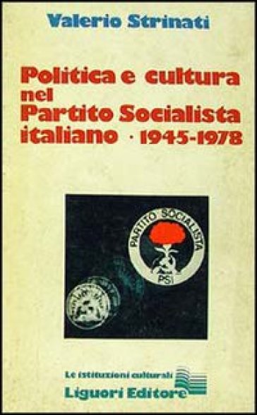 Politica e cultura nel Partito Socialista Italiano (1945-1978) - Valerio Strinati