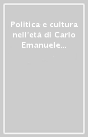 Politica e cultura nell età di Carlo Emanuele I. Torino, Parigi, Madrid. Atti del Convegno internazionale di studi (Torino, 21-24 febbraio 1995)