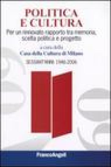 Politica e cultura. Per un rinnovato rapporto tra memoria, scelta politica e progetto. Sessant'anni: 1946-2006