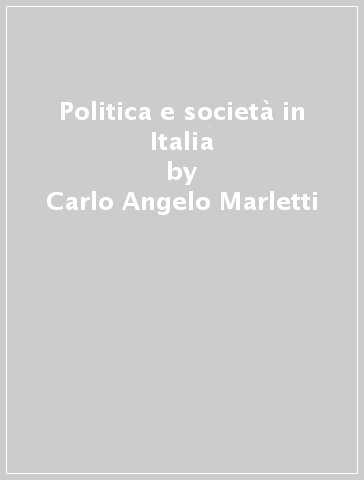 Politica e società in Italia - Carlo Angelo Marletti