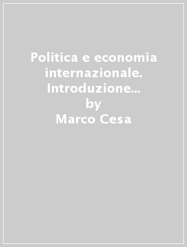 Politica e economia internazionale. Introduzione alle teorie di international political economy - Marco Cesa