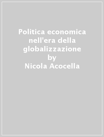 Politica economica nell'era della globalizzazione - Nicola Acocella